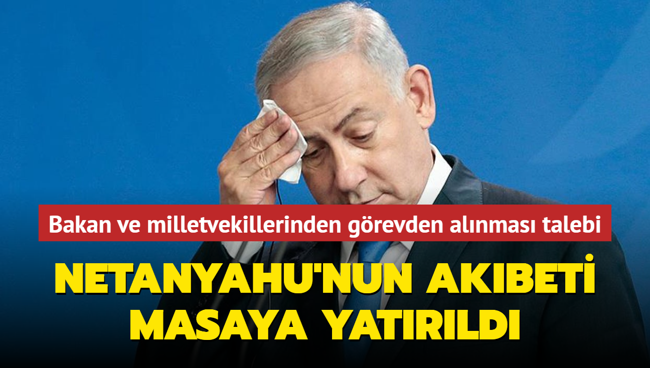 Netanyahu'nun akbeti masaya yatrld...  Bakan ve milletvekillerinden grevden alnmas talebi