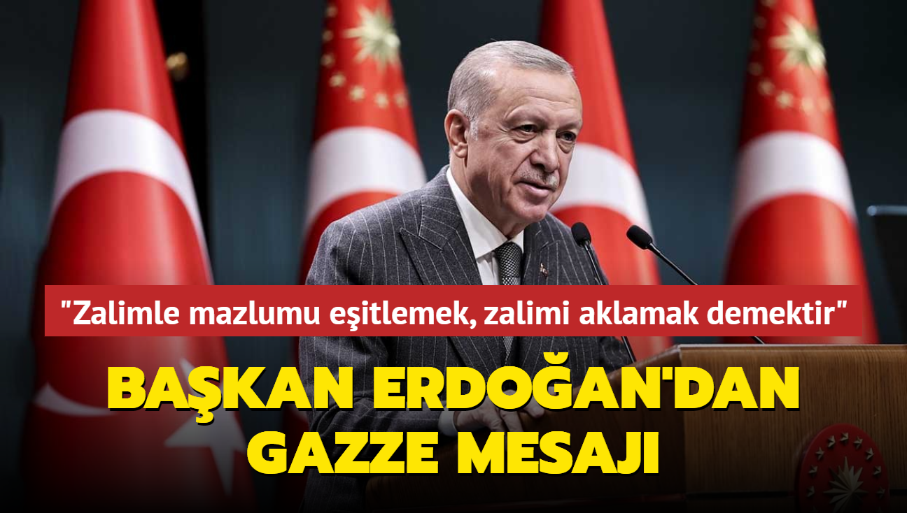 Bakan Erdoan'dan Gazze mesaj... "Zalimle mazlumu eitlemek, zalimi aklamak demektir"