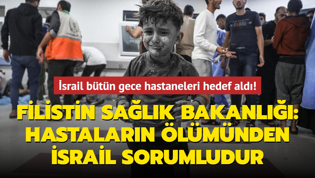 srail btn gece hastaneleri hedef ald! Filistin Salk Bakanl: Hastalarn lmnden srail sorumludur