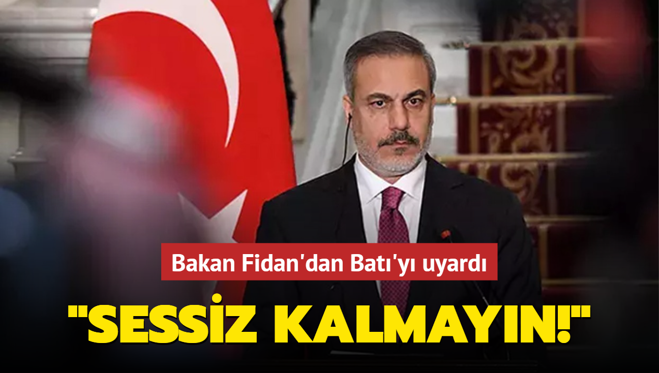 Bakan Fidan'dan Bat'y uyard: Sessiz kalmayn!