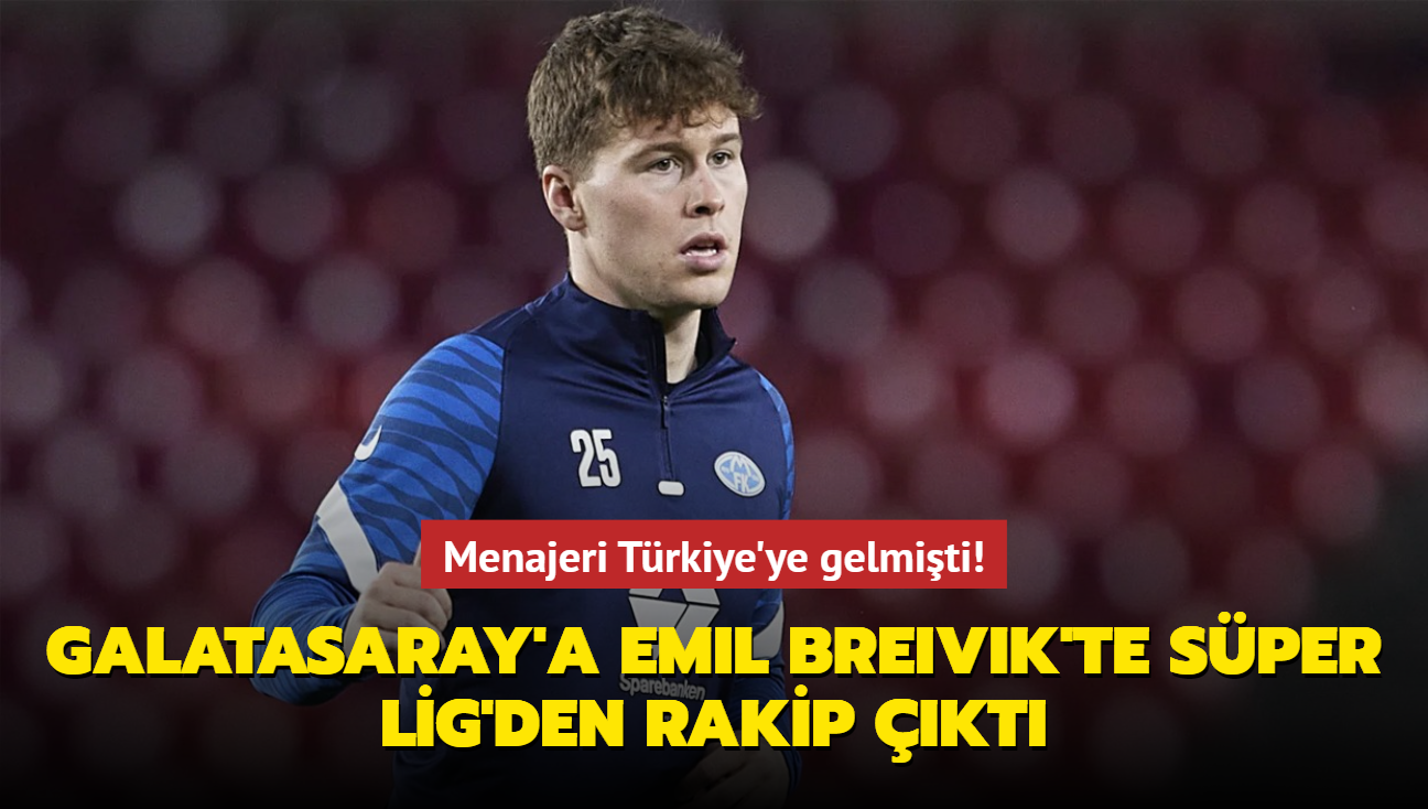 Menajeri Trkiye'ye gelmiti! Galatasaray'a Emil Breivik'te Sper Lig'den rakip kt