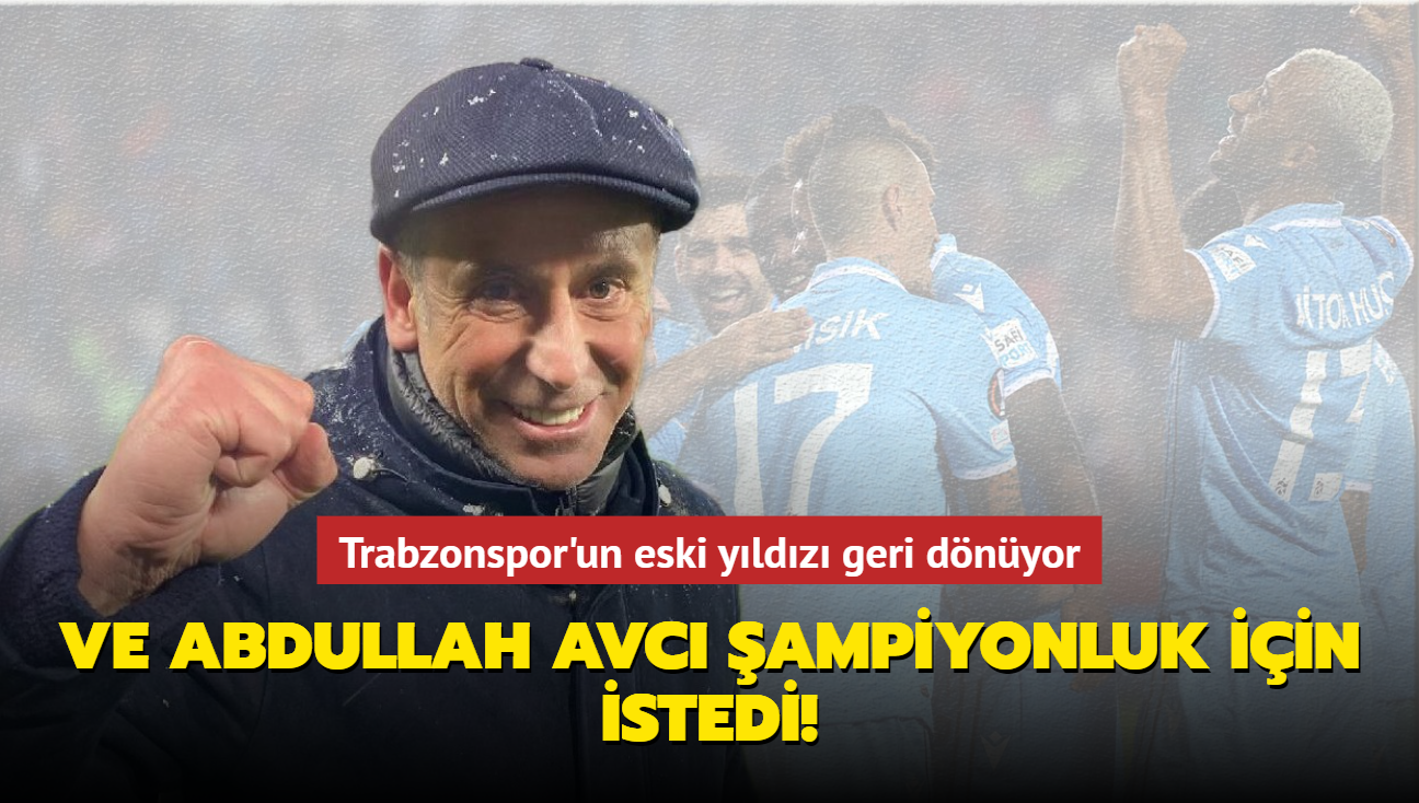 Ve Abdullah Avc ampiyonluk iin istedi! Trabzonspor'un eski yldz geri dnyor