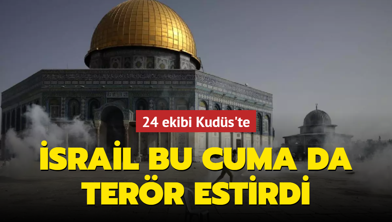 24 ekibi Kuds'te... srail bu cuma da terr estirdi