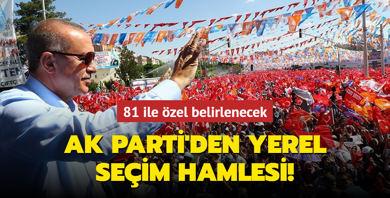 AK Parti'den yerel seim hamlesi: 81 ile zel belirlenecek