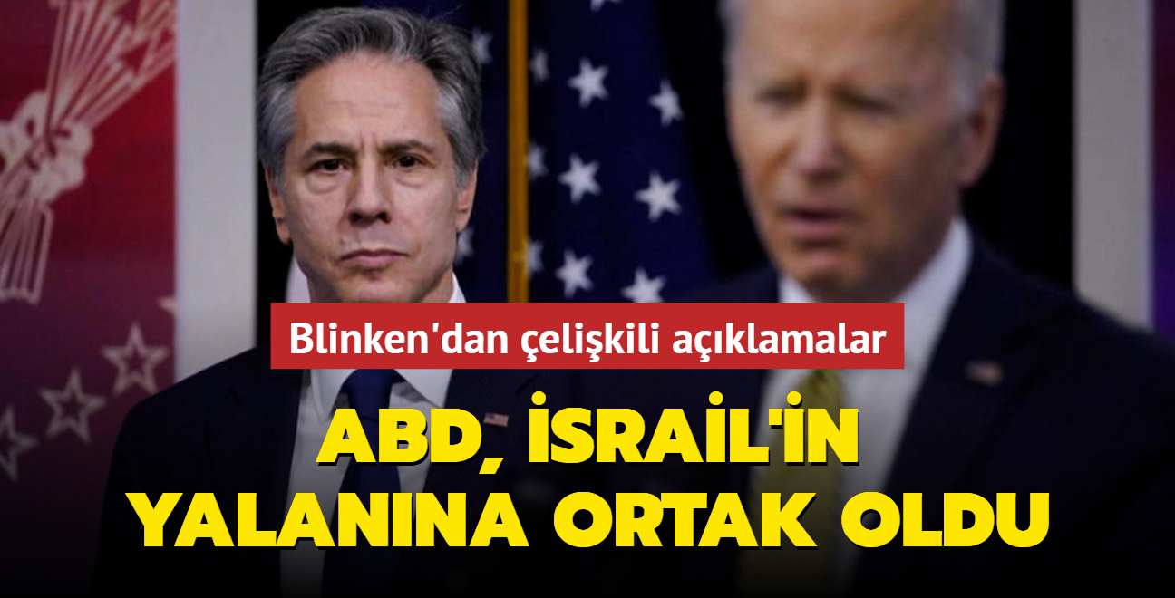 Blinken'dan elikili aklamalar... ABD, srail'in yalanna ortak oldu!