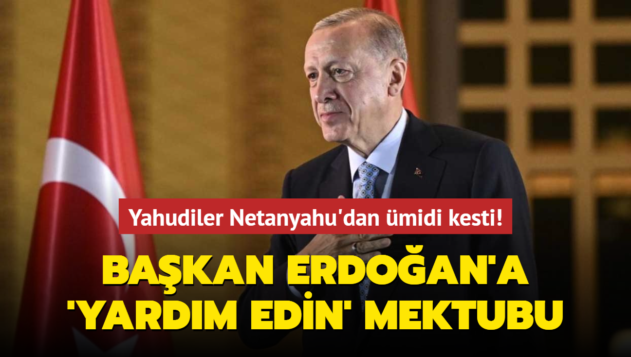 Yahudiler Netanyahu'dan midi kesti... Bakan Erdoan'a 'yardm edin' mektubu