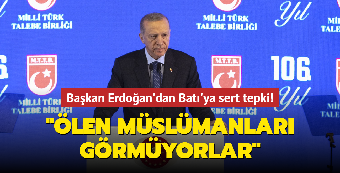 Başkan Erdoğan'dan Batı'ya sert tepki... "Ölen Müslümanları görmüyorlar"