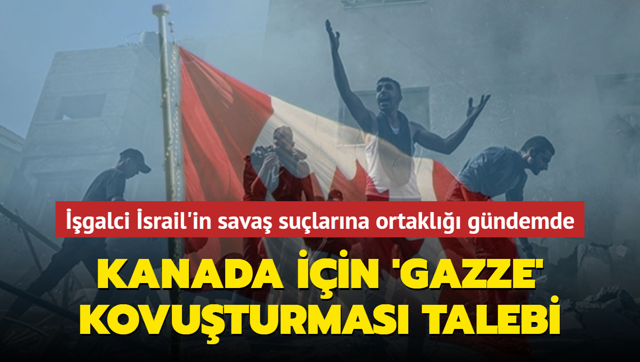 Kanada iin 'Gazze' kovuturmas talebi... galci srail'in sava sularna ortakl gndemde