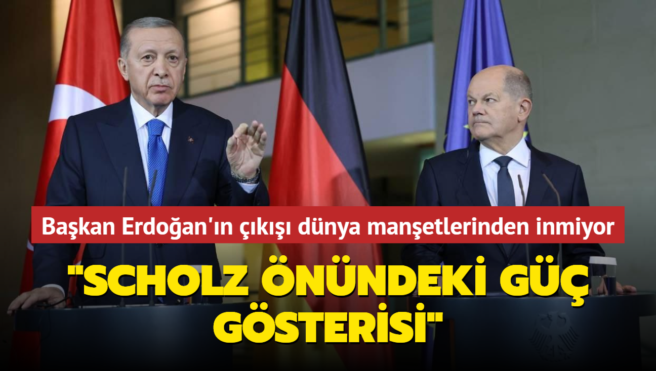 Bakan Erdoan'n k dnya manetlerinden inmiyor... "Scholz nndeki g gsterisi"