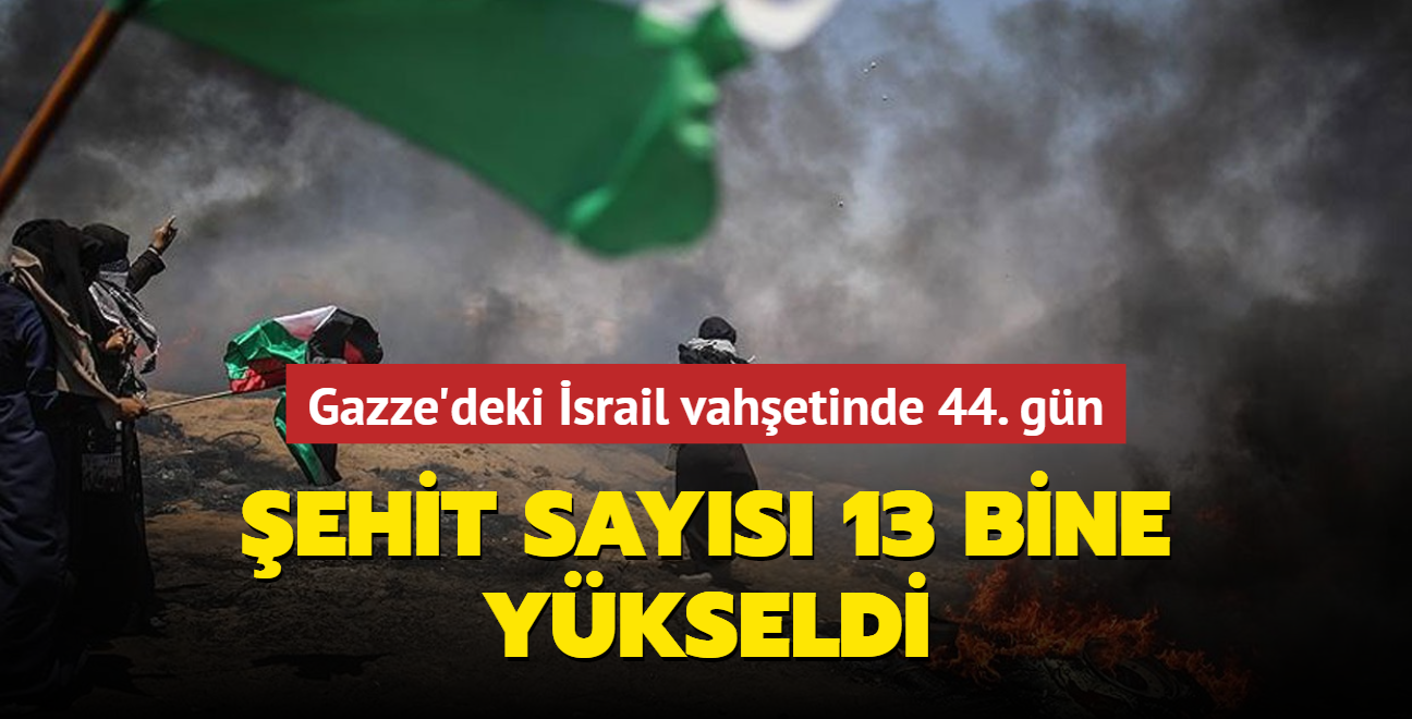 Gazze'deki İsrail vahşetinde 44. gün: Şehit sayısı 13 bine yükseldi