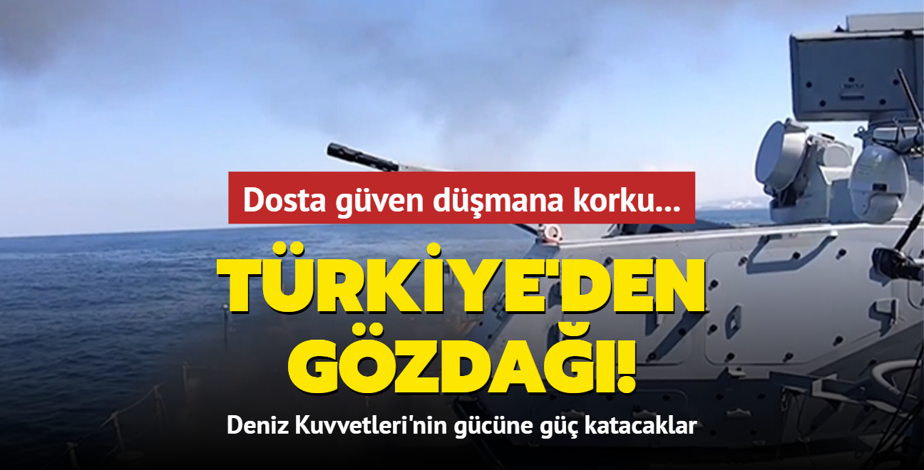 Dosta güven düşmana korku... Türkiye'den gözdağı: Deniz Kuvvetleri'nin gücüne güç katacaklar