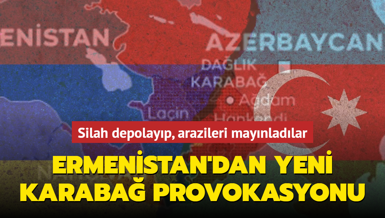Ermenistan'dan yeni Karaba provokasyonu... Silah depolayp, arazileri maynladlar