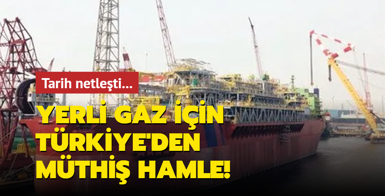 Tarih netleti... Yerli gaz iin Trkiye'den mthi hamle!