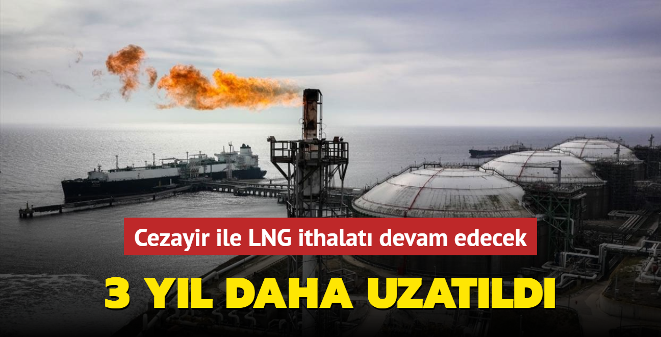 Cezayir ile LNG ithalat devam edecek... 3 yl daha uzatld