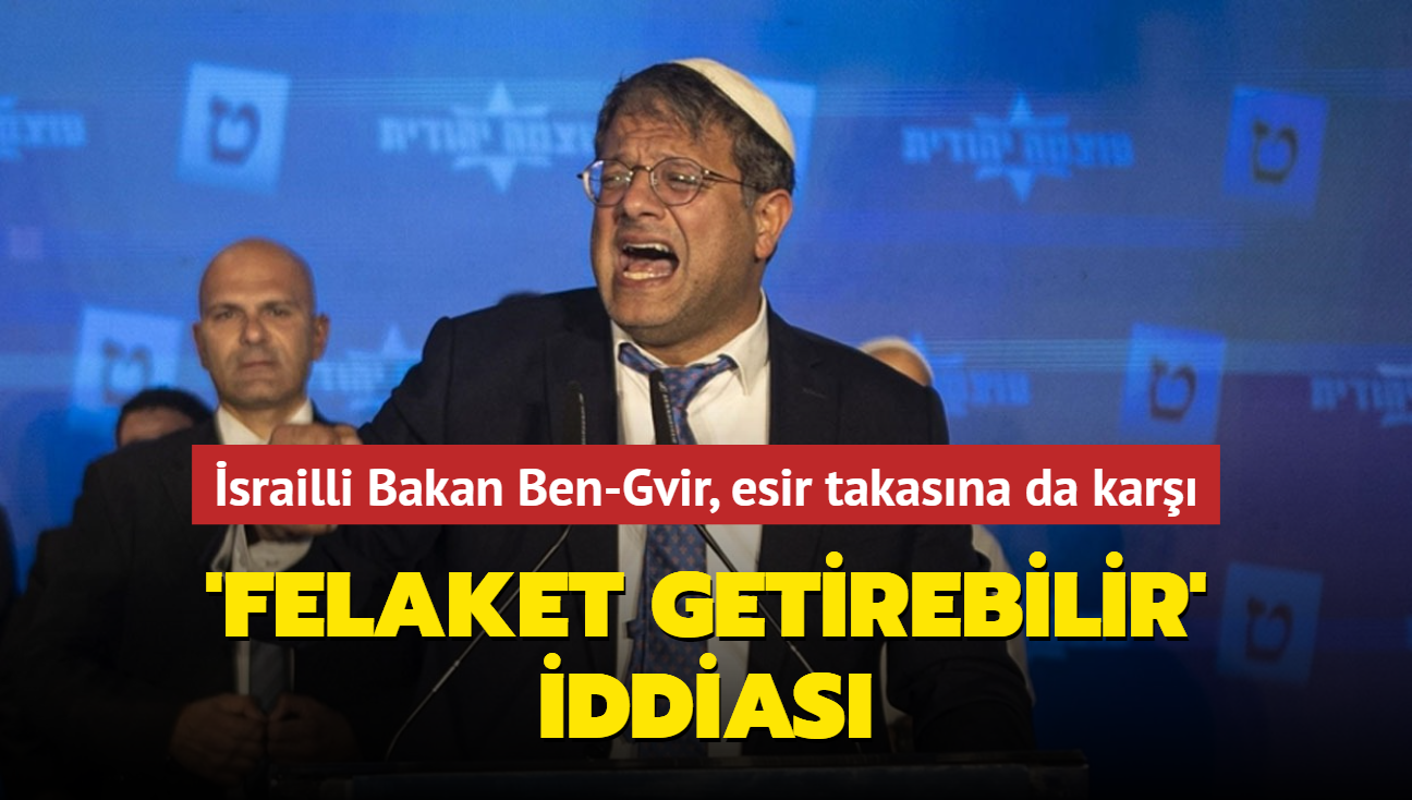 srailli Bakan Ben-Gvir, esir takasna da kar... Felaket getirebilir iddias