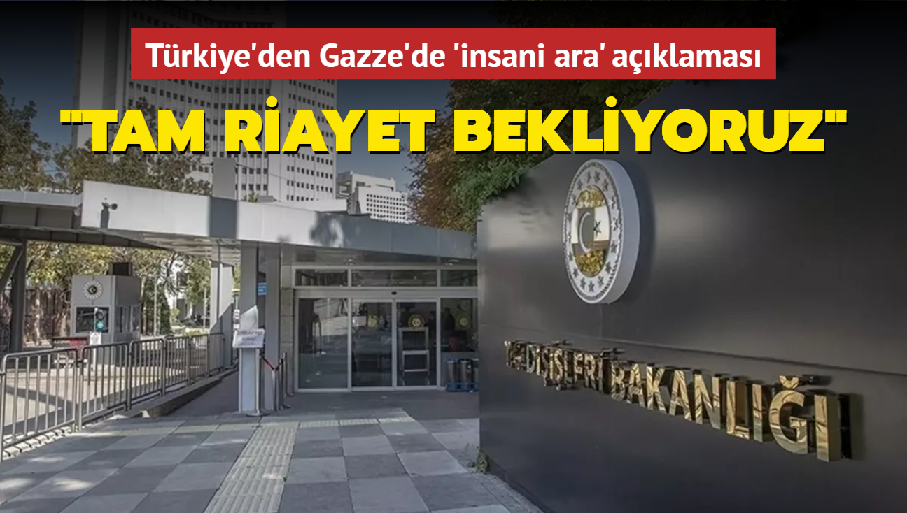 Trkiye'den Gazze'de 'insani ara' aklamas: Tam riayet bekliyoruz