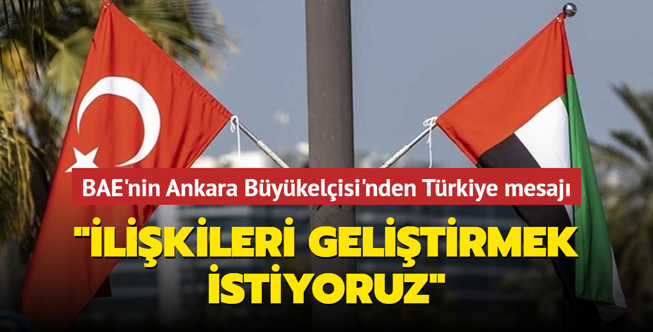 BAE'nin Ankara Bykelisi'nden Trkiye mesaj... 'likileri gelitirmek istiyoruz'