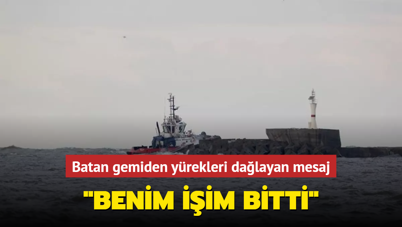 Batan gemiden yrekleri dalayan mesaj... "Benim iim bitti"