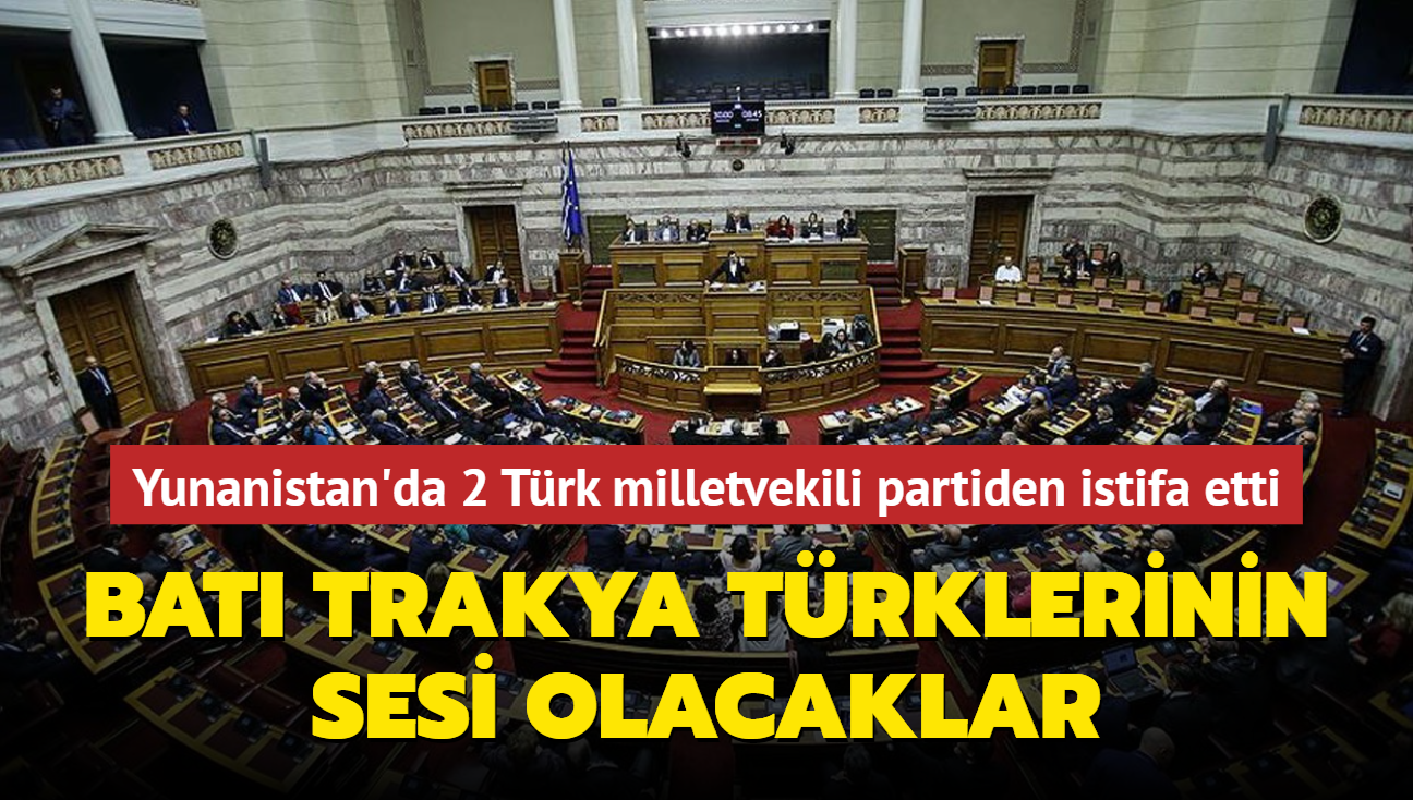 Bat Trakya Trklerinin sesi olacaklar... Yunanistan'da 2 Trk milletvekili partiden istifa etti