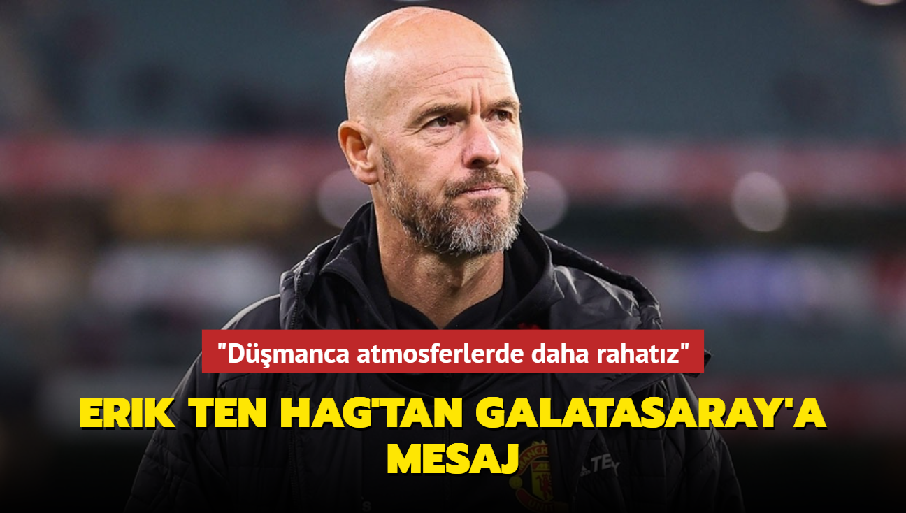 "Dmanca atmosferlerde daha rahatz" Erik ten Hag'tan Galatasaray'a mesaj