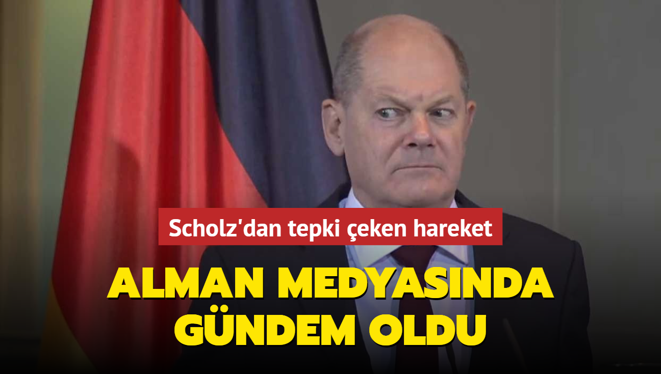 Scholz'dan tepki eken hareket... Alman medyasnda gndem oldu