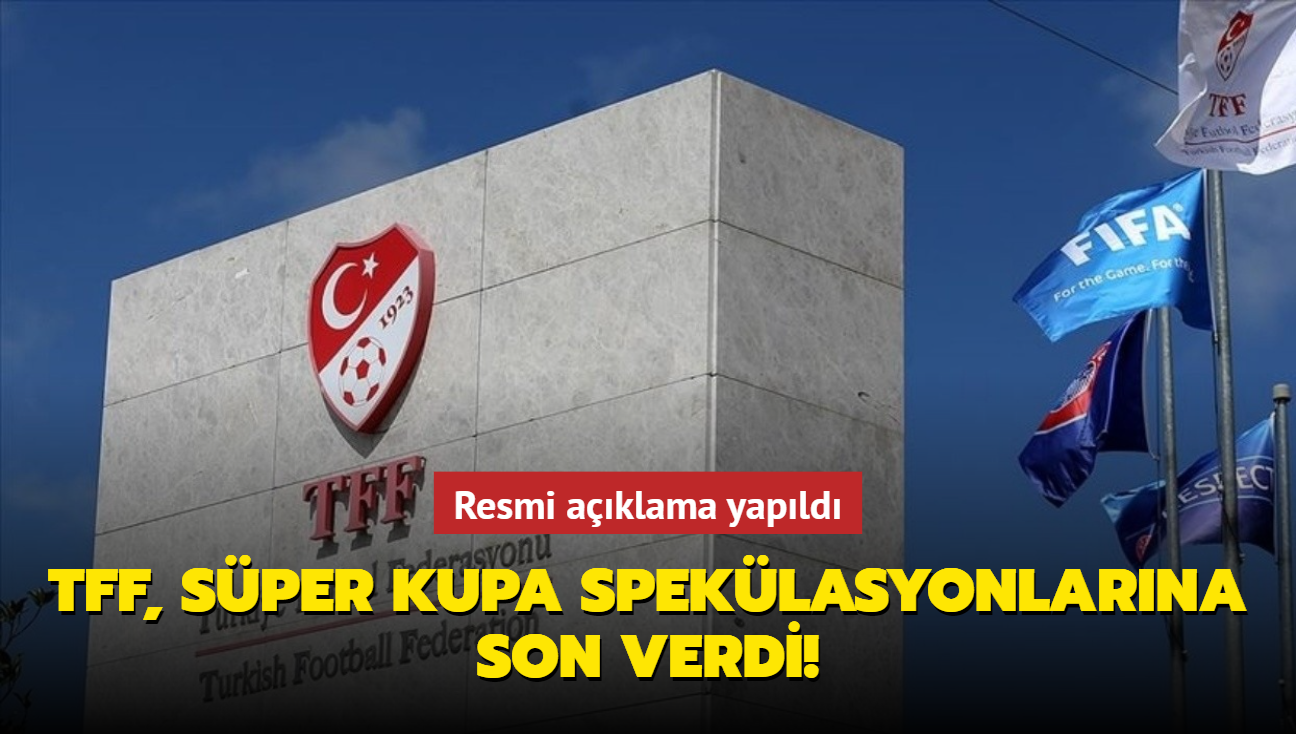 TFF, Sper Kupa speklasyonlarna son verdi! Resmi aklama yapld