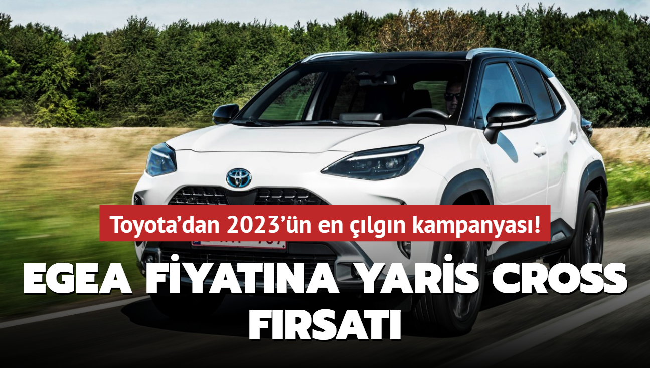 Toyota'dan 2023'n en lgn kampanyas! Egea fiyatna Yaris Cross frsat...