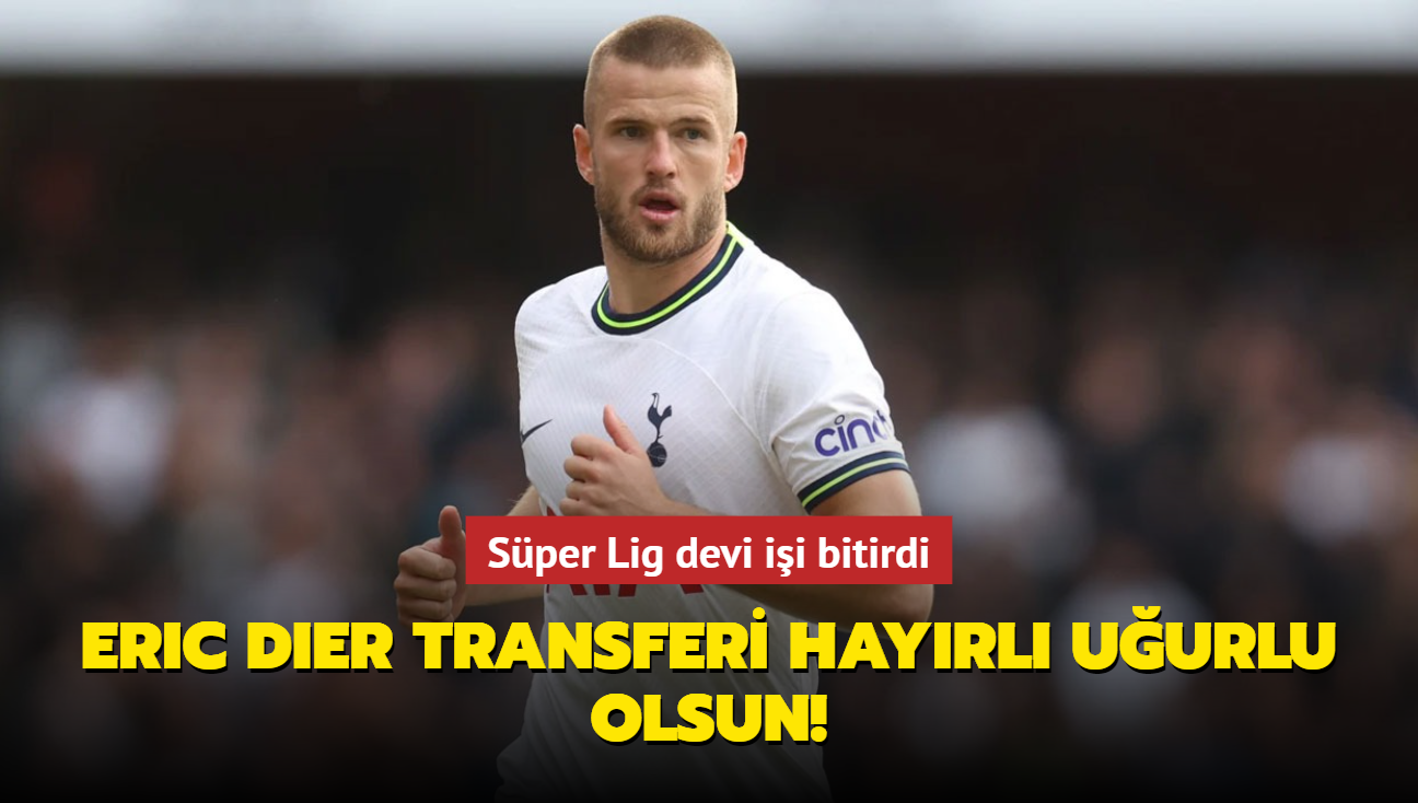 Eric Dier transferi hayrl uurlu olsun! Sper Lig devi ii bitirdi...