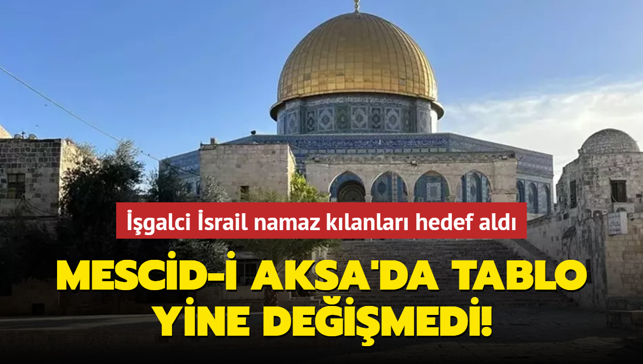 Mescid-i Aksa'da tablo yine deimedi! galci srail namaz klanlar hedef ald