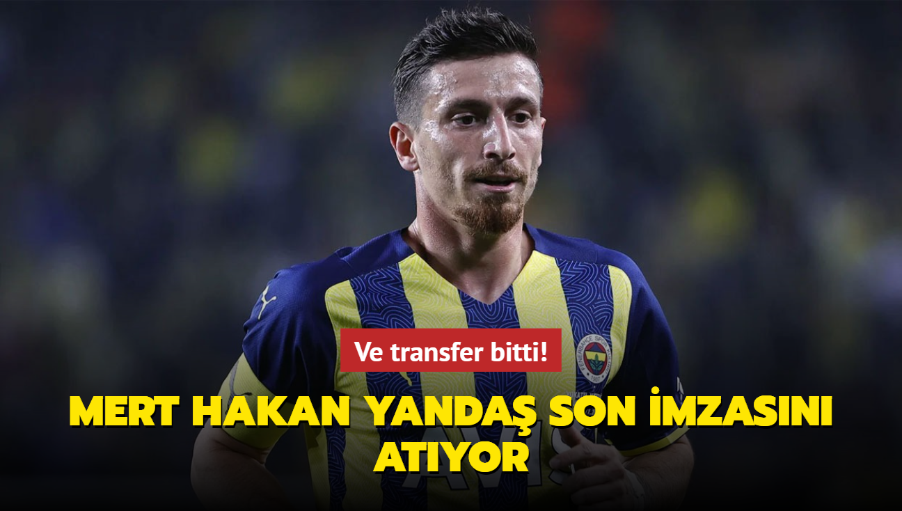 Ve transfer bitti! Mert Hakan Yanda son imzasn atyor...