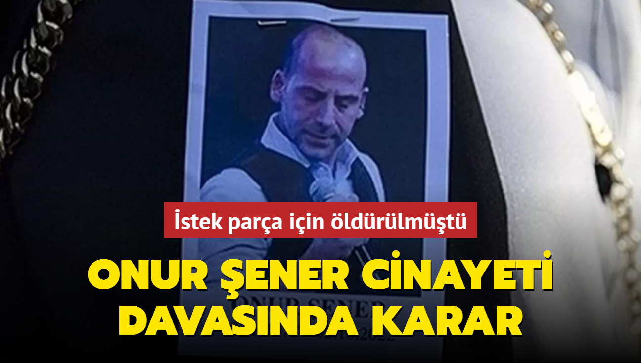 stek para iin ldrlmt... Onur ener cinayeti davasnda karar