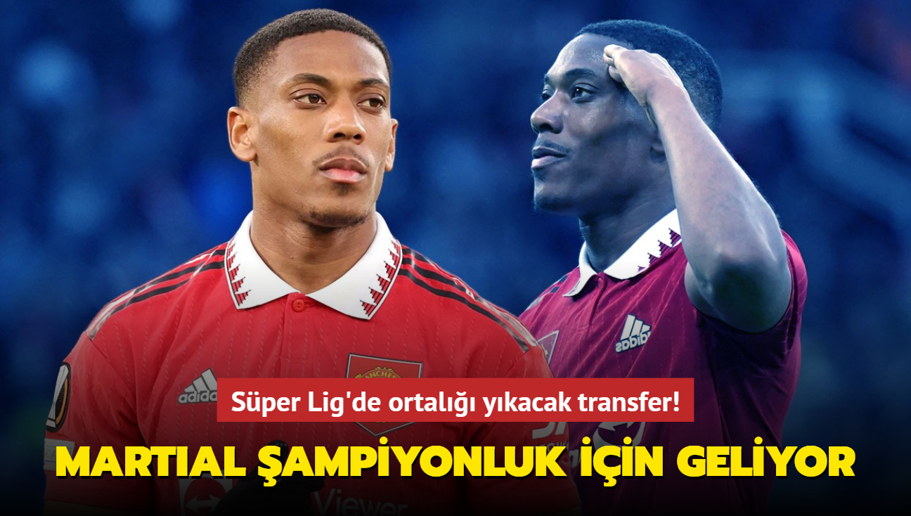 Ve Anthony Martial ampiyonluk iin geliyor! Sper Lig'de ortal ykacak transfer