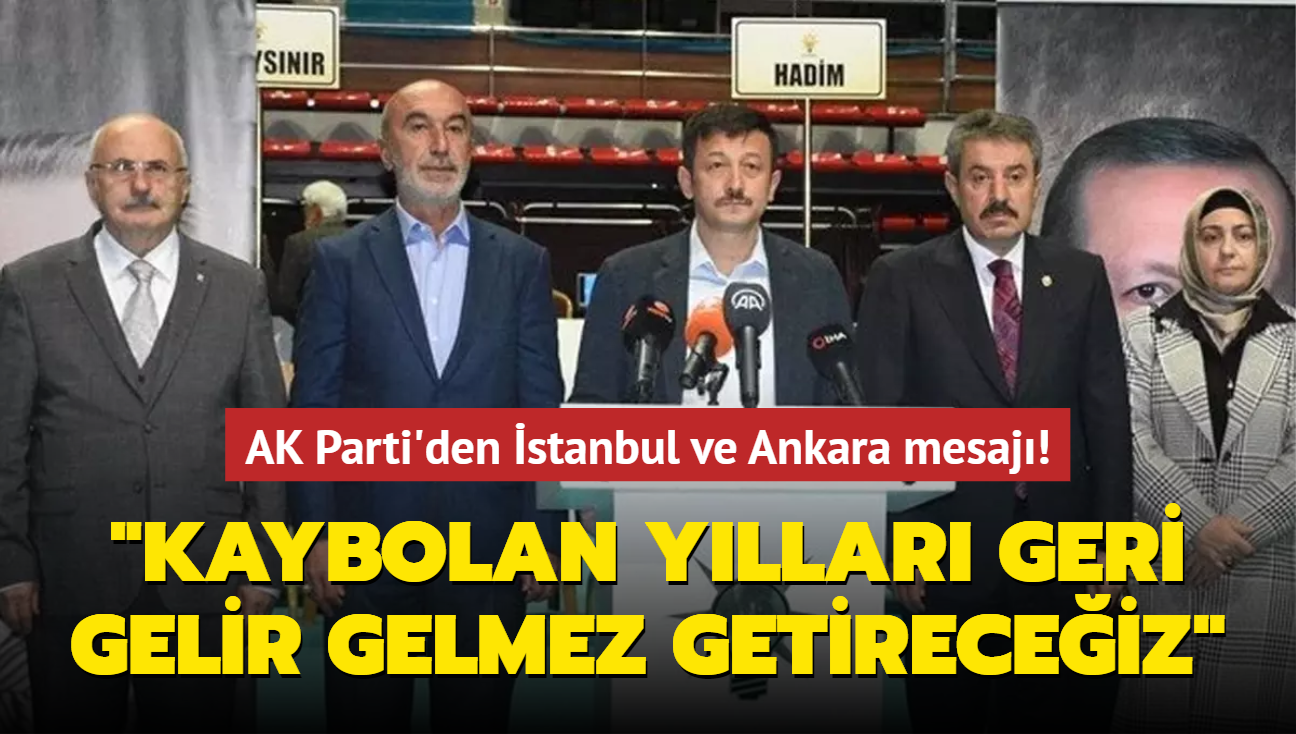 AK Parti'den stanbul ve Ankara mesaj: Kaybolan yllar geri gelir gelmez getireceiz