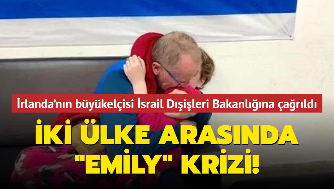 ki lke arasnda "Emily" krizi! rlanda'nn Tel Aviv Bykelisi srail Dileri Bakanlna arld