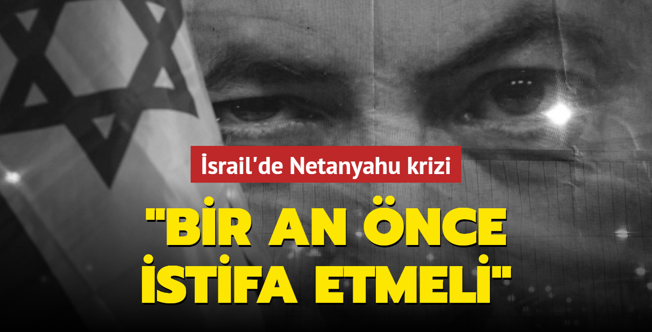 srail'de Netanyahu krizi: Bir an nce istifa etmeli