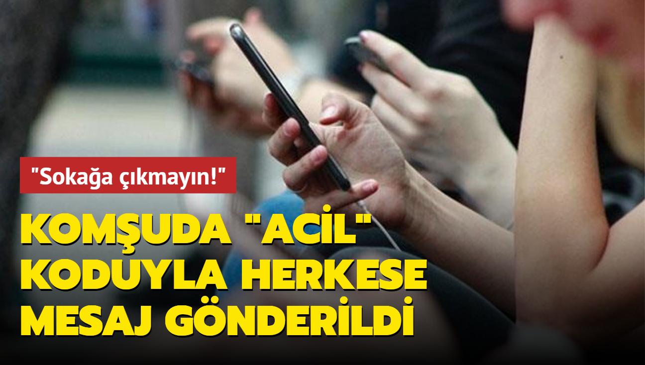 Komuda "acil" koduyla herkese mesaj gnderildi: Sokaa kmayn!