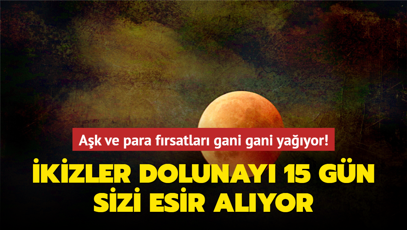 Ak ve para frsatlar gani gani yayor! kizler Dolunay 15 gn sizi esir alyor! Akrep'e bebek, Ko'a i, Terazi'ye ak