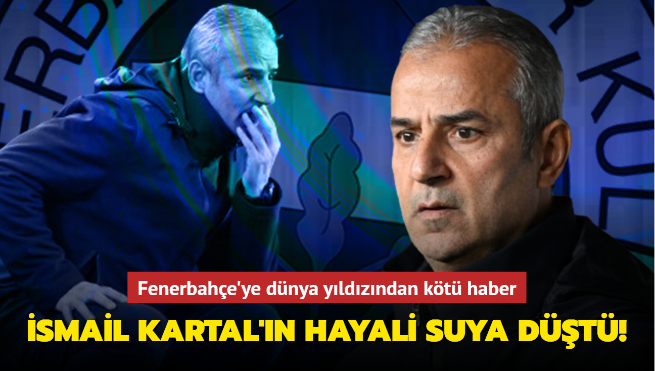 smail Kartal'n hayali suya dt! Fenerbahe'ye dnya yldzndan kt haber...