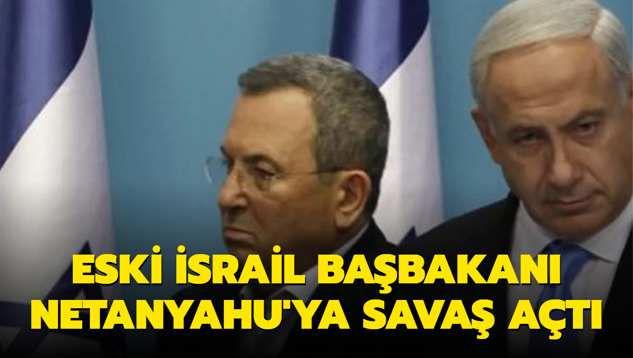 Eski srail Babakan Netanyahu'ya sava at