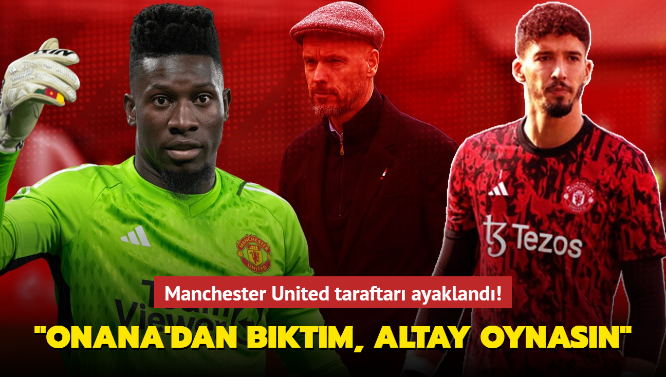 Manchester United taraftar ayakland! "Onana'dan bktm, Altay oynasn"