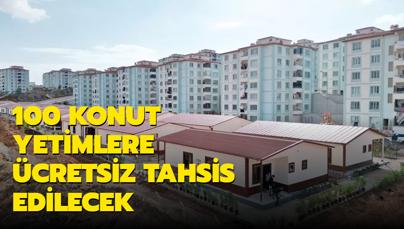 100 konut yetimlere cret alnmadan tahsis edilecek