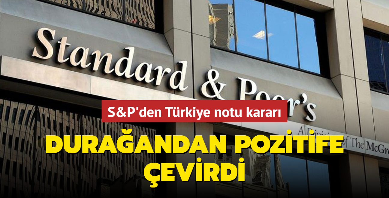 Durağandan pozitife çevirdi... S&P'den Türkiye notu kararı