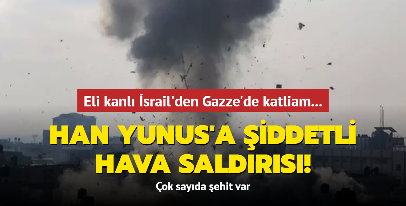 Eli kanlı İsrail'den Gazze'de katliam... Han Yunus'a şiddetli hava saldırısı: Çok sayıda şehit var
