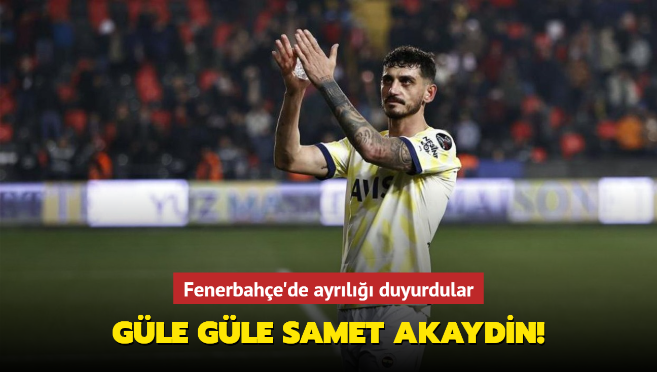 Gle gle Samet Akaydin! Fenerbahe'de ayrl duyurdular