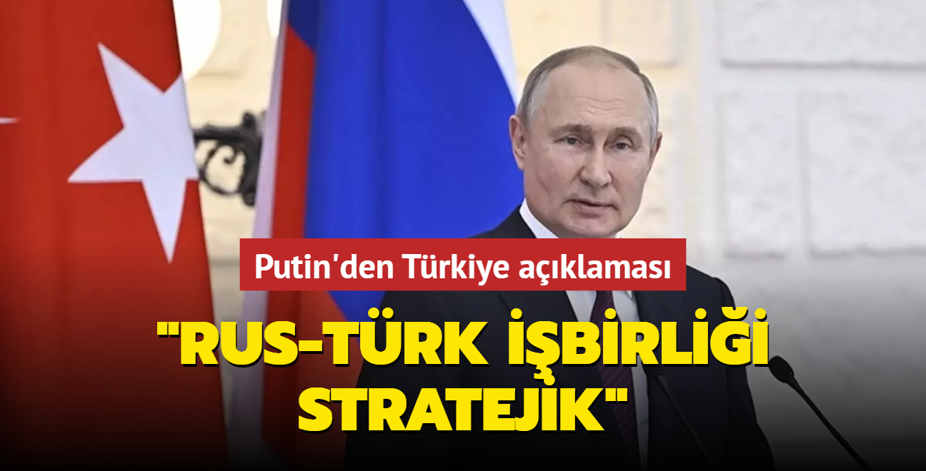 Putin'den Trkiye aklamas: "Rus-Trk ibirlii stratejik"