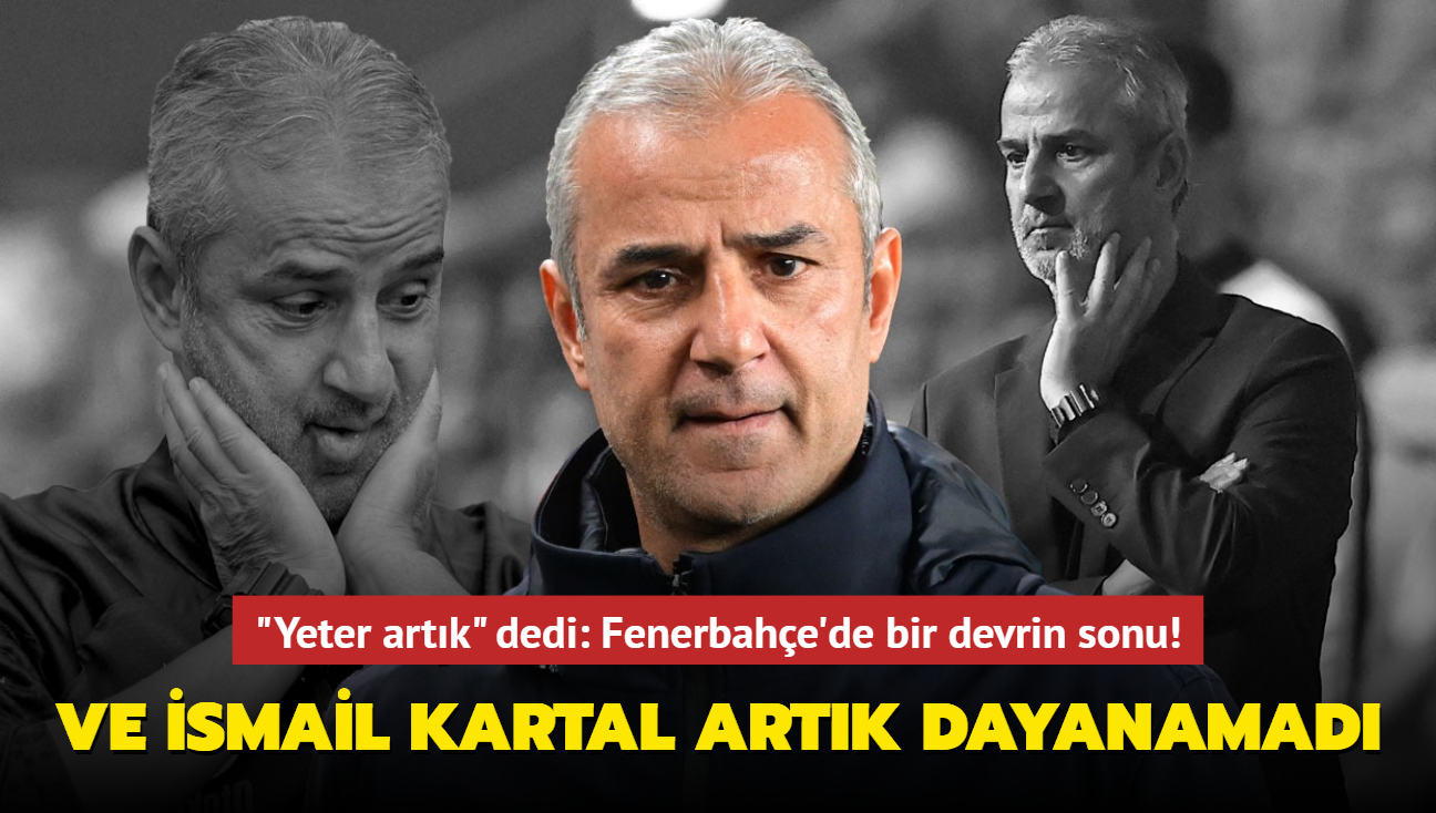 Ve smail Kartal dayanamad! "Yeter artk" dedi: Fenerbahe'de bir devrin sonu...