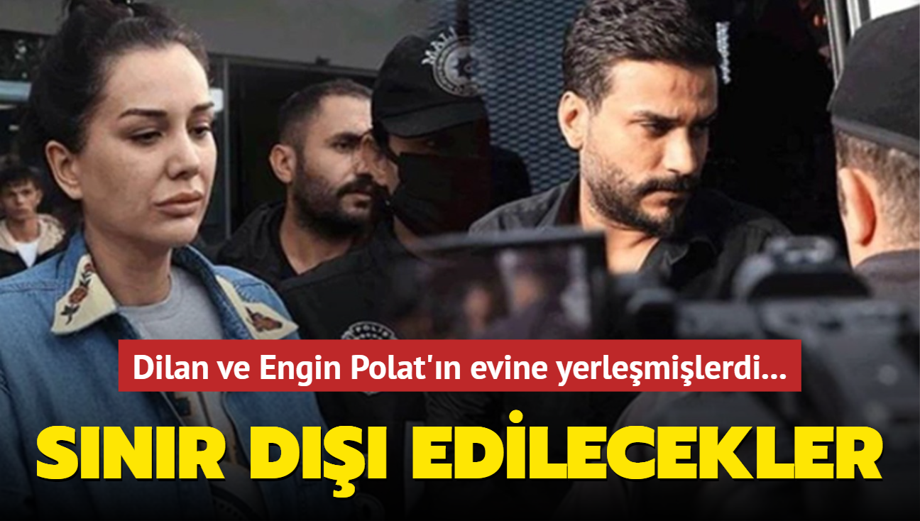 Dilan ve Engin Polat'n evine yerlemilerdi... Snr d edilecekler