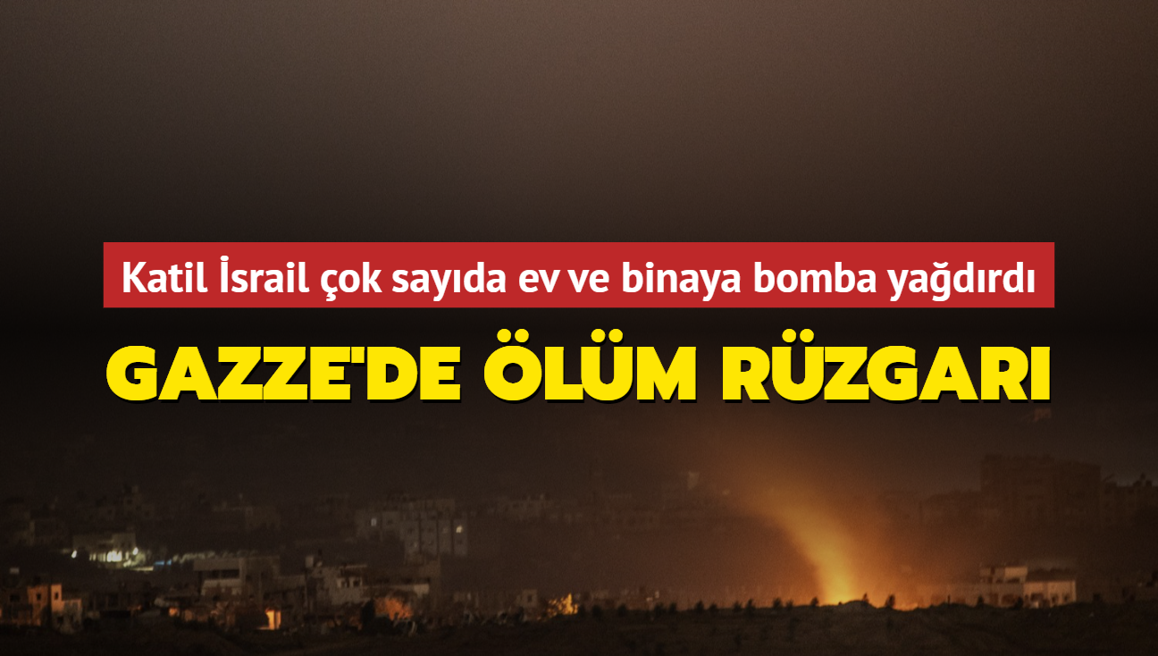 Gazze'de lm rzgar: srail ok sayda ev ve binaya bomba yadrd