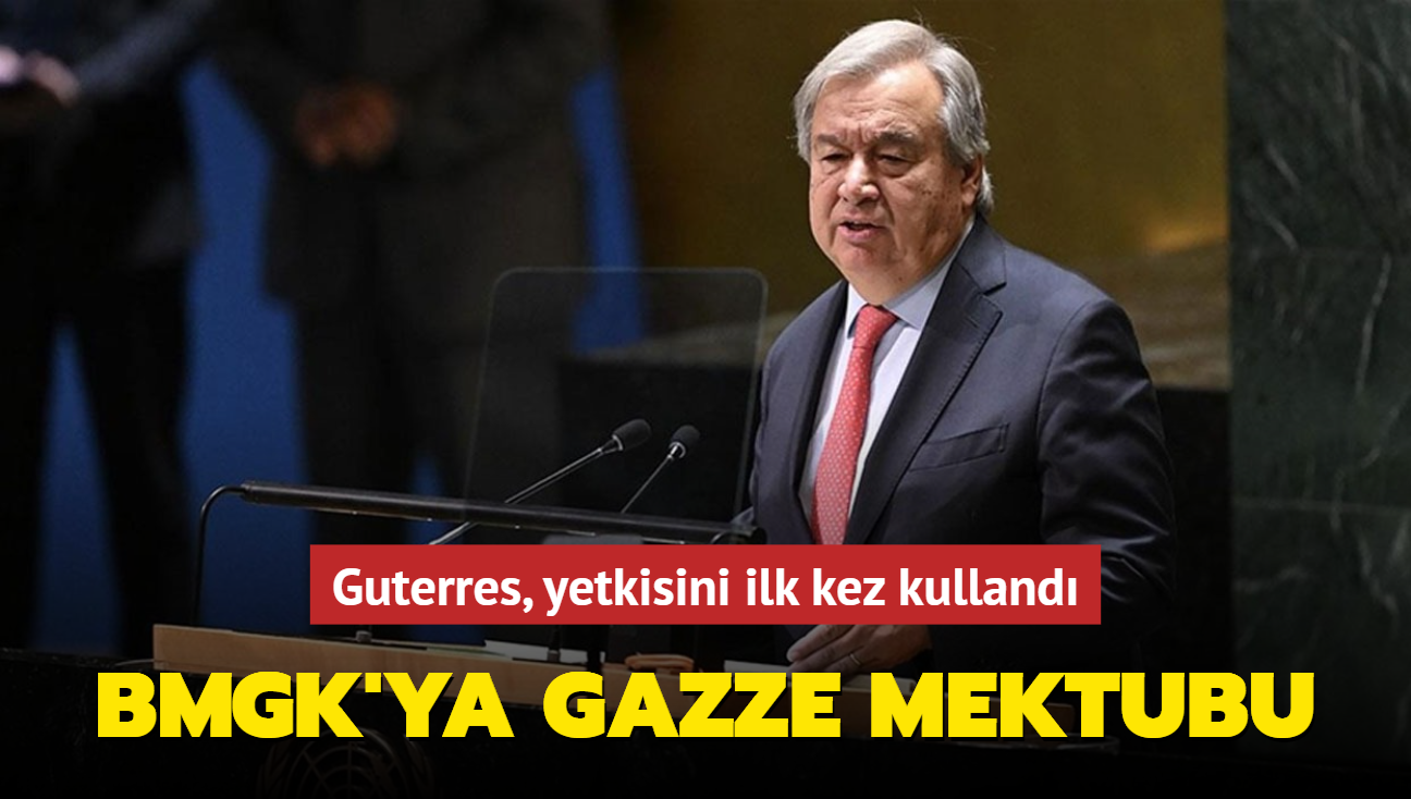 Guterres yetkisini ilk kez kullandı... BMGK'ya Gazze mektubu