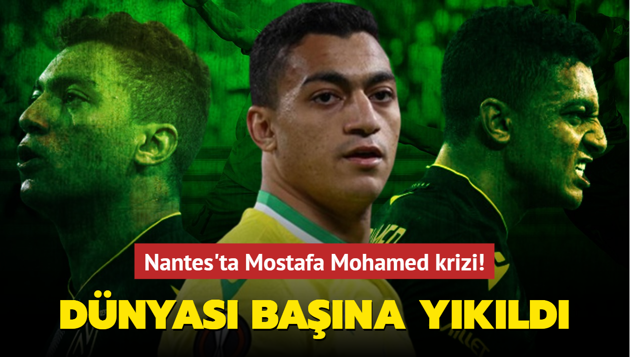 Nantes'ta Mostafa Mohamed krizi! Dnyas bana ykld...